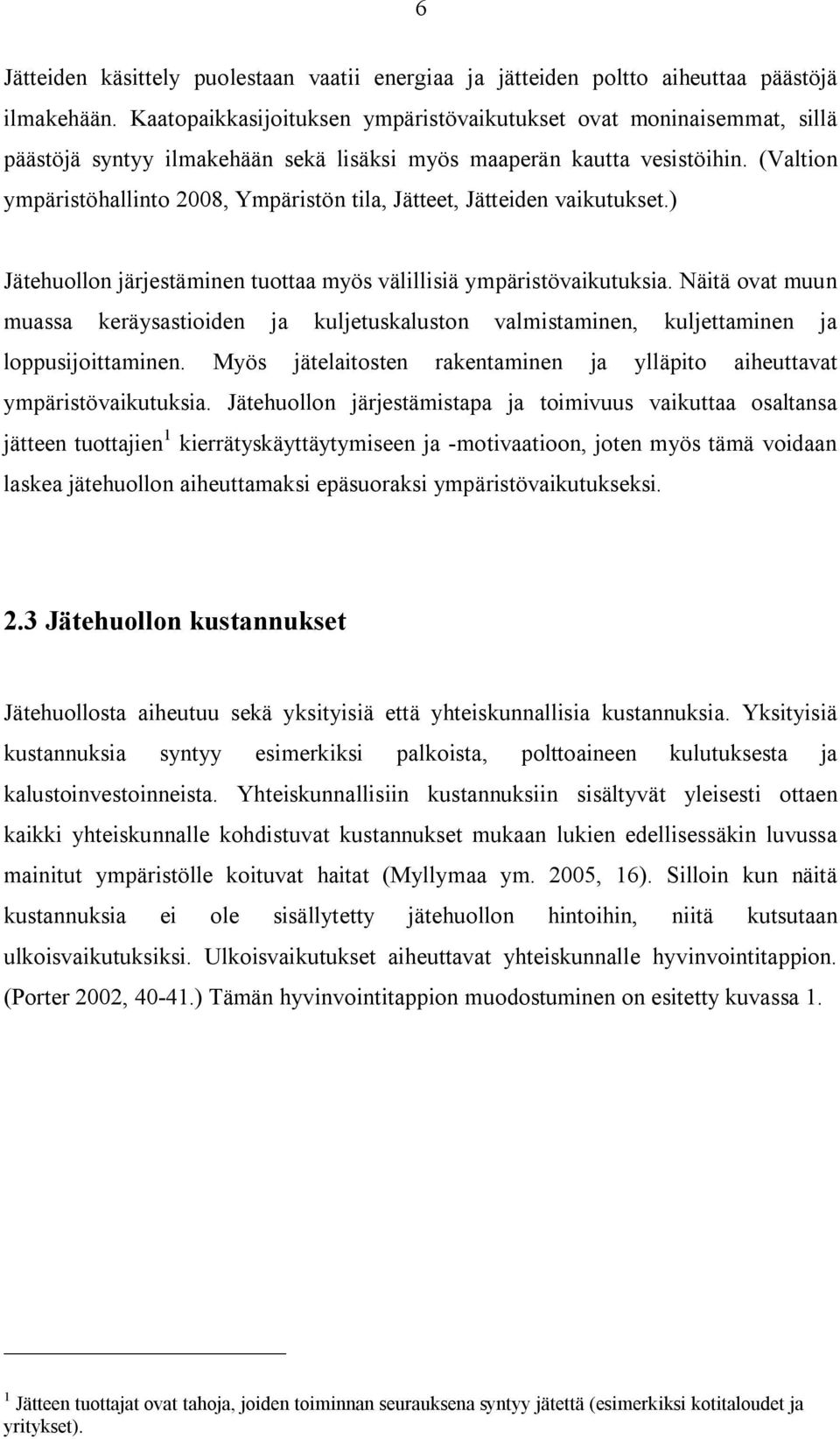 (Valti ympäristöhallit 2008, Ympäristö tila, Jätteet, Jätteide vaikutukset.) Jätehull järjestämie tuttaa myös välillisiä ympäristövaikutuksia.