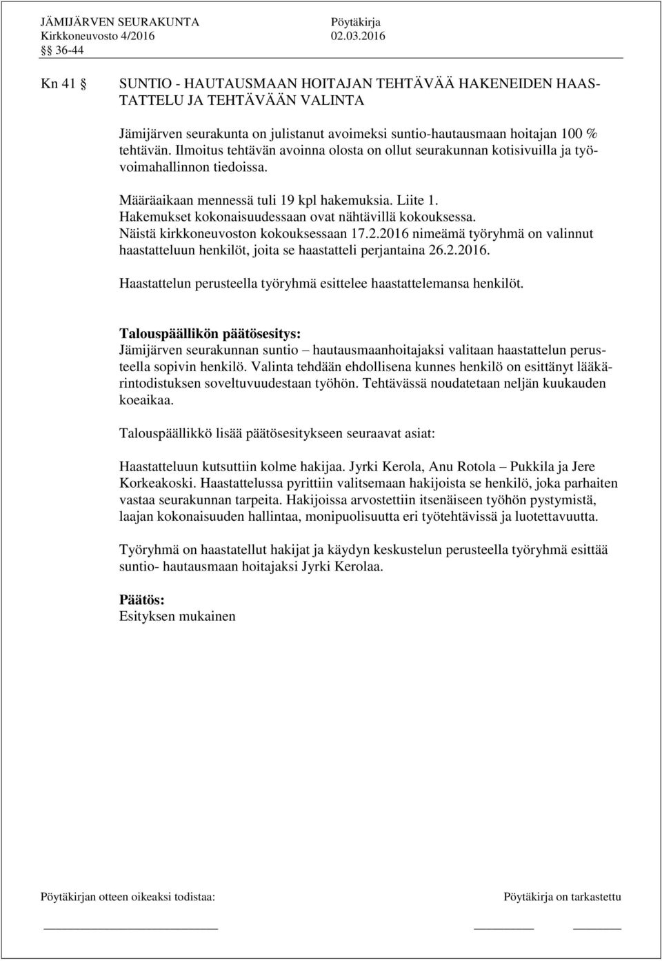 Hakemukset kokonaisuudessaan ovat nähtävillä kokouksessa. Näistä kirkkoneuvoston kokouksessaan 17.2.2016 nimeämä työryhmä on valinnut haastatteluun henkilöt, joita se haastatteli perjantaina 26.2.2016. Haastattelun perusteella työryhmä esittelee haastattelemansa henkilöt.