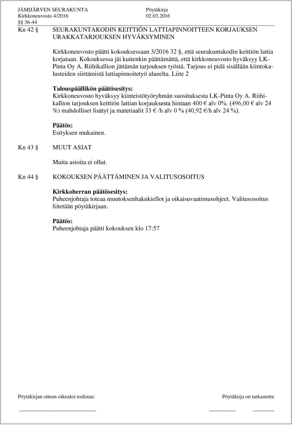 Tarjous ei pidä sisällään kiintokalusteiden siirtämistä lattiapinnoitetyö alueelta. Liite 2 Talouspäällikön päätösesitys: Kirkkoneuvosto hyväksyy kiinteistötyöryhmän suosituksesta LK-Pinta Oy A.