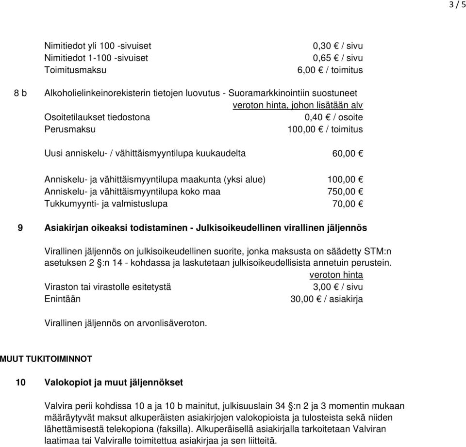 100,00 Anniskelu- ja vähittäismyyntilupa koko maa 750,00 Tukkumyynti- ja valmistuslupa 70,00 9 Asiakirjan oikeaksi todistaminen - Julkisoikeudellinen virallinen jäljennös Virallinen jäljennös on