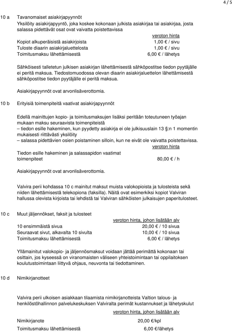 peritä maksua. Tiedostomuodossa olevan diaarin asiakirjaluettelon lähettämisestä sähköpostitse tiedon pyytäjälle ei peritä maksua. Asiakirjapyynnöt ovat arvonlisäverottomia.