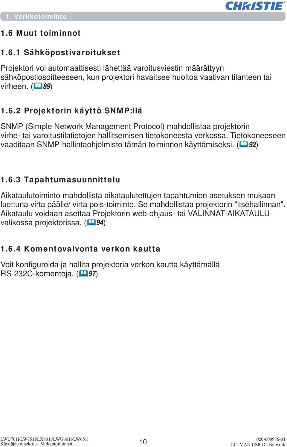 ( 89) 1.6.2 Projektorin käyttö SNMP:llä SNMP (Simple Network Management Protocol) mahdollistaa projektorin virhe- tai varoitustilatietojen hallitsemisen tietokoneesta verkossa.
