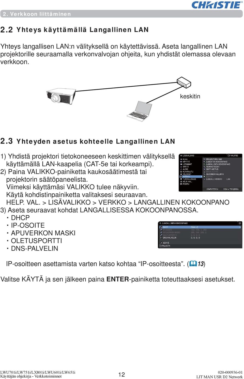 3 Yhteyden asetus kohteelle Langallinen LAN 1) Yhdistä projektori tietokoneeseen keskittimen välityksellä käyttämällä LAN-kaapelia (CAT-5e tai korkeampi).