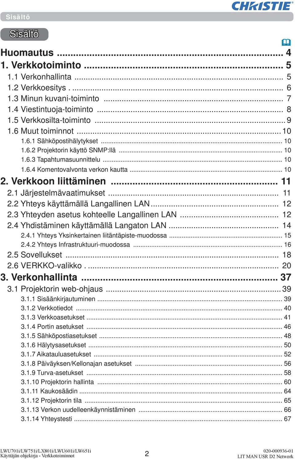 .. 11 2.1 Järjestelmävaatimukset... 11 2.2 Yhteys käyttämällä Langallinen LAN... 12 2.3 Yhteyden asetus kohteelle Langallinen LAN... 12 2.4 Yhdistäminen käyttämällä Langaton LAN... 14 2.4.1 Yhteys Yksinkertainen liitäntäpiste-muodossa.