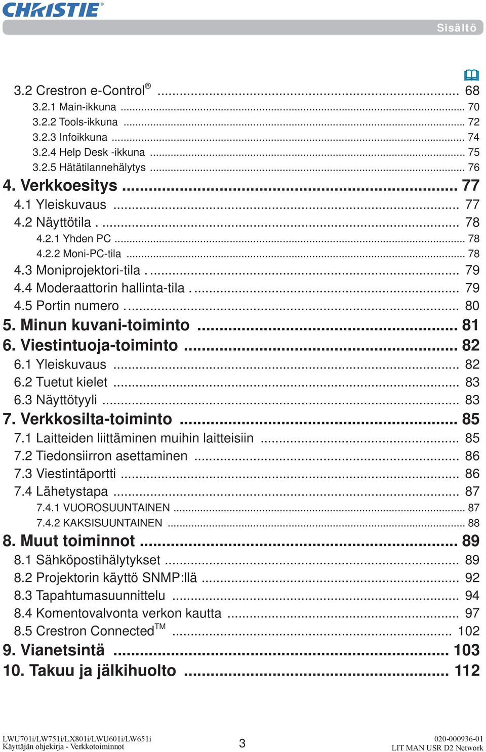 Minun kuvani-toiminto... 81 6. Viestintuoja-toiminto... 82 6.1 Yleiskuvaus... 82 6.2 Tuetut kielet... 83 6.3 Näyttötyyli... 83 7. Verkkosilta-toiminto... 85 7.