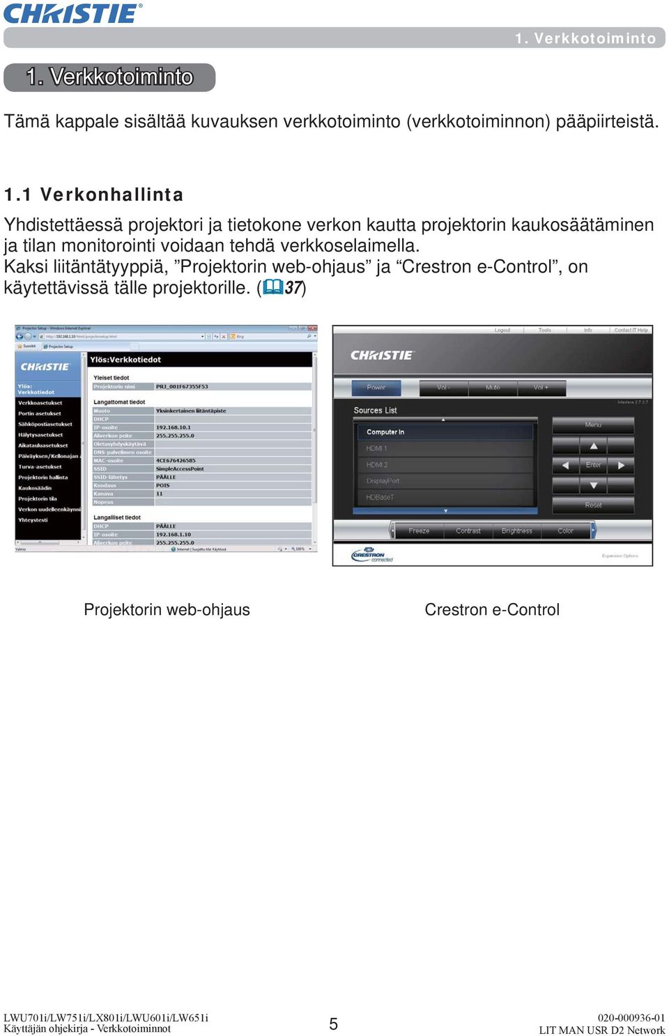 1 Verkonhallinta Yhdistettäessä projektori ja tietokone verkon kautta projektorin kaukosäätäminen ja tilan