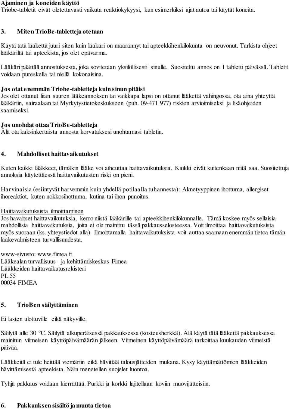 Lääkäri päättää annostuksesta, joka sovitetaan yksilöllisesti sinulle. Suositeltu annos on 1 tabletti päivässä. Tabletit voidaan pureskella tai niellä kokonaisina.