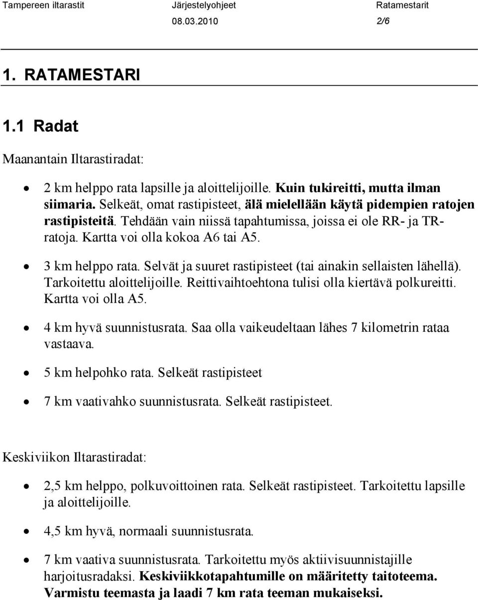 Selvät ja suuret rastipisteet (tai ainakin sellaisten lähellä). Tarkoitettu aloittelijoille. Reittivaihtoehtona tulisi olla kiertävä polkureitti. Kartta voi olla A5. 4 km hyvä suunnistusrata.