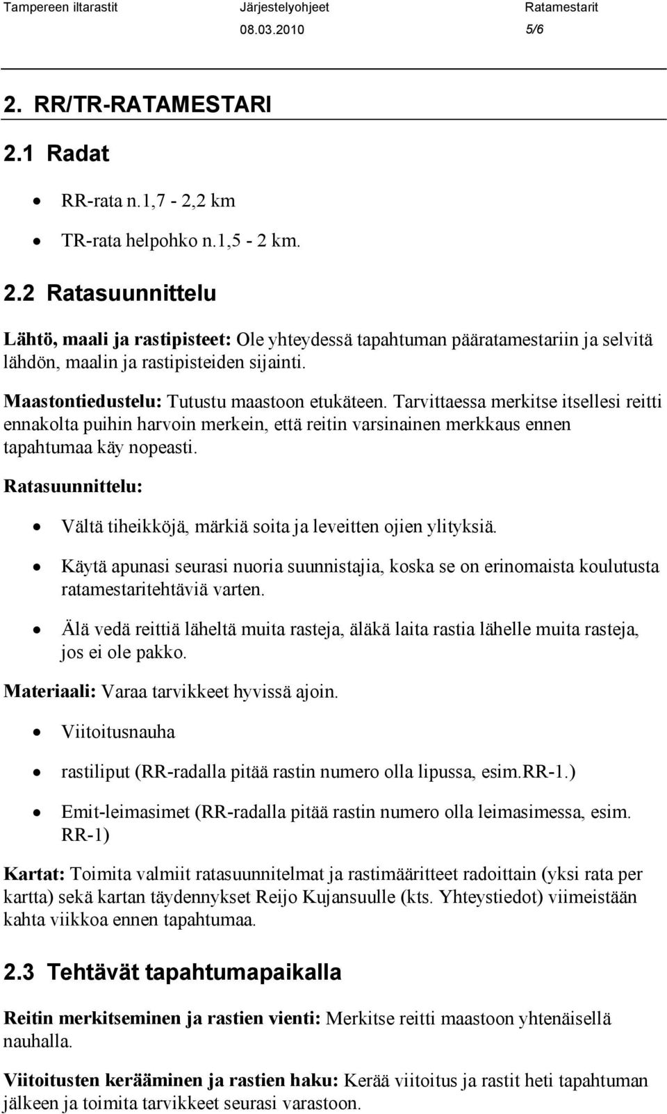 Ratasuunnittelu: Vältä tiheikköjä, märkiä soita ja leveitten ojien ylityksiä. Käytä apunasi seurasi nuoria suunnistajia, koska se on erinomaista koulutusta ratamestaritehtäviä varten.