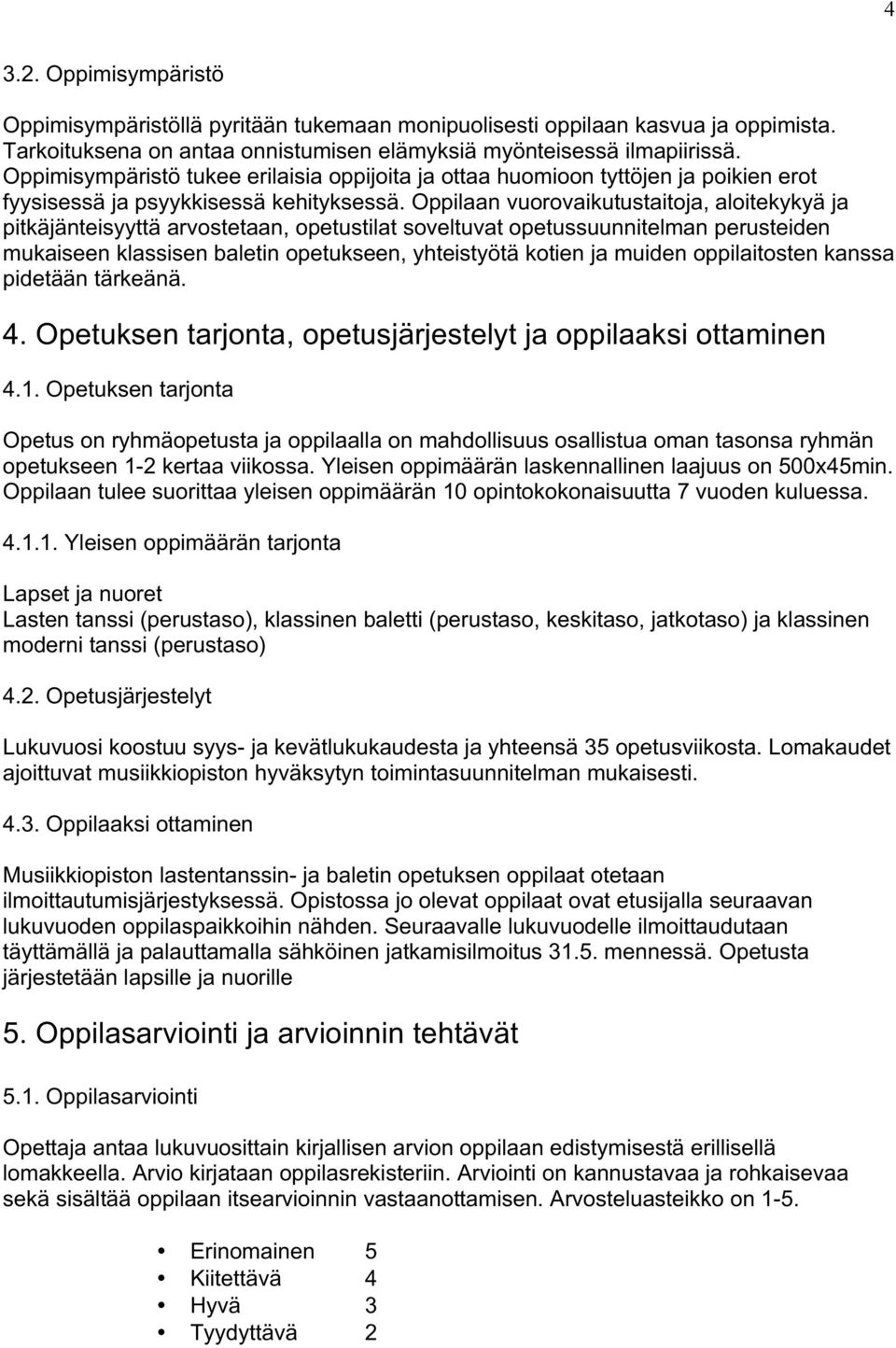 Oppilaan vuorovaikutustaitoja, aloitekykyä ja pitkäjänteisyyttä arvostetaan, opetustilat soveltuvat opetussuunnitelman perusteiden mukaiseen klassisen baletin opetukseen, yhteistyötä kotien ja muiden