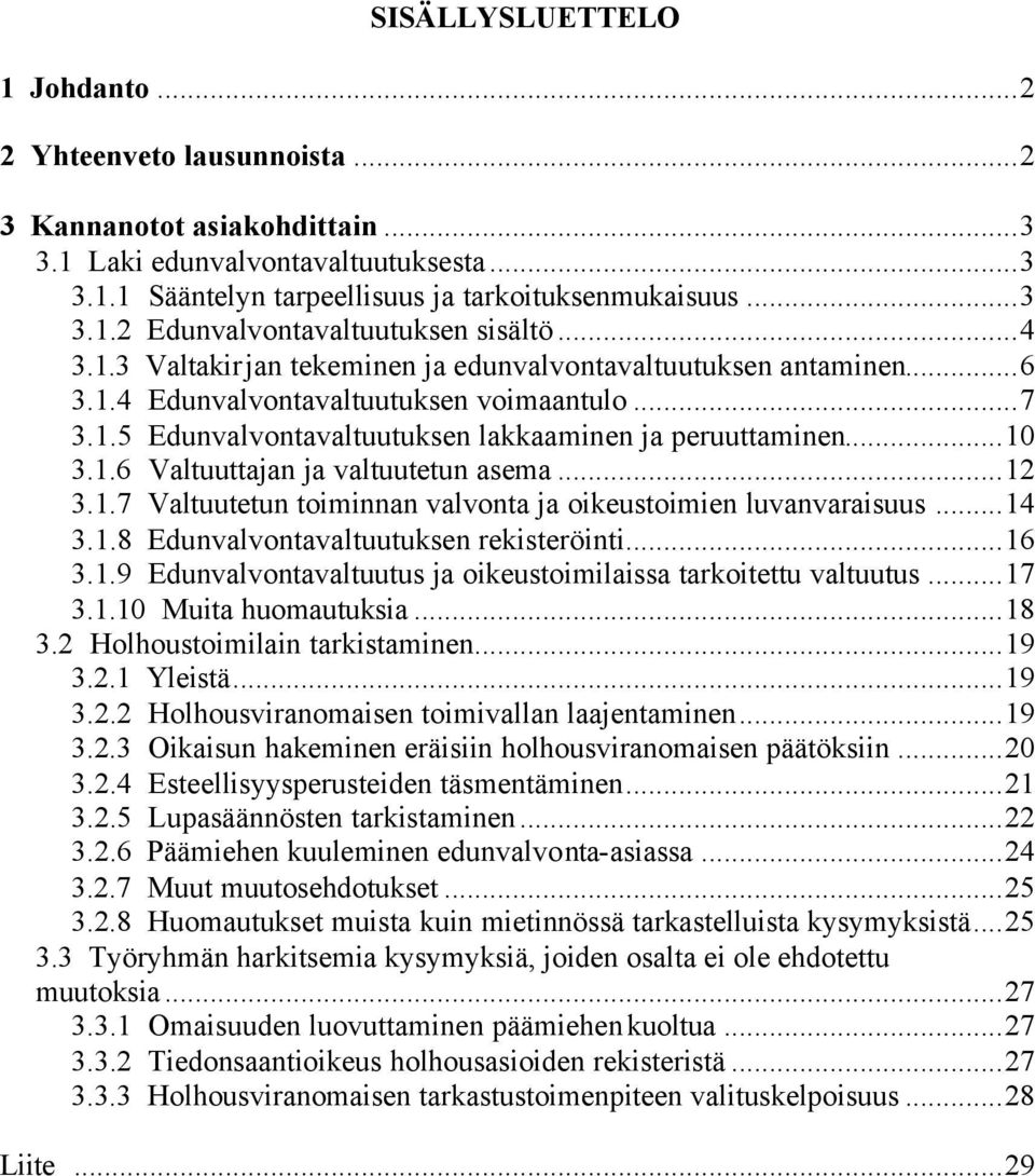 ..12 3.1.7 Valtuutetun toiminnan valvonta ja oikeustoimien luvanvaraisuus...14 3.1.8 Edunvalvontavaltuutuksen rekisteröinti...16 3.1.9 Edunvalvontavaltuutus ja oikeustoimilaissa tarkoitettu valtuutus.