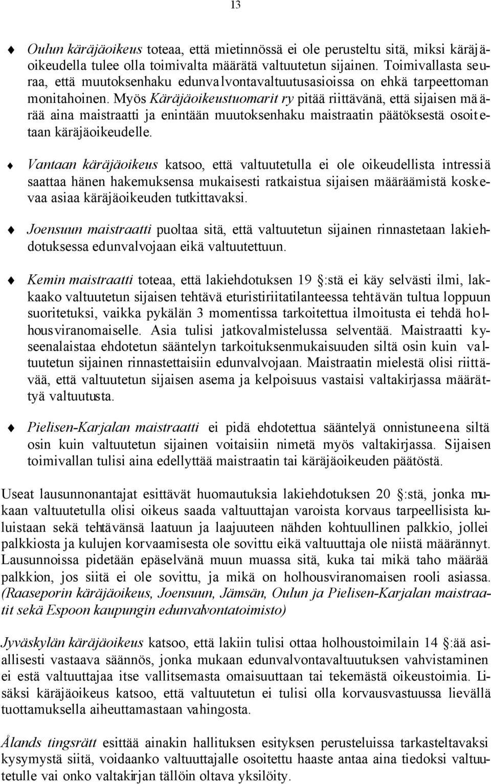 Myös Käräjäoikeustuomarit ry pitää riittävänä, että sijaisen määrää aina maistraatti ja enintään muutoksenhaku maistraatin päätöksestä osoit e- taan käräjäoikeudelle.