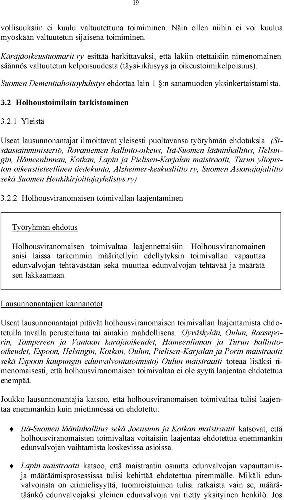 Suomen Dementiahoitoyhdistys ehdottaa lain 1 :n sanamuodon yksinkertaistamista. 3.2 Holhoustoimilain tarkistaminen 3.2.1 Yleistä Useat lausunnonantajat ilmoittavat yleisesti puoltavansa työryhmän ehdotuksia.