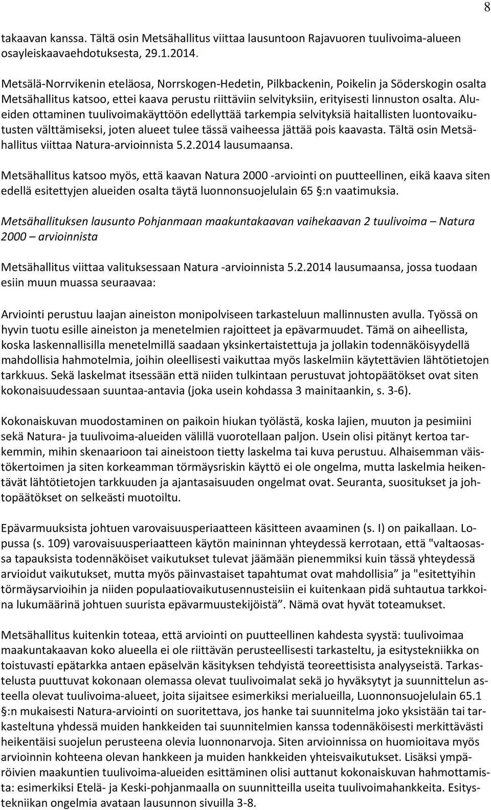 Alueiden ottaminen tuulivoimakäyttöön edellyttää tarkempia selvityksiä haitallisten luontovaikutusten välttämiseksi, joten alueet tulee tässä vaiheessa jättää pois kaavasta.