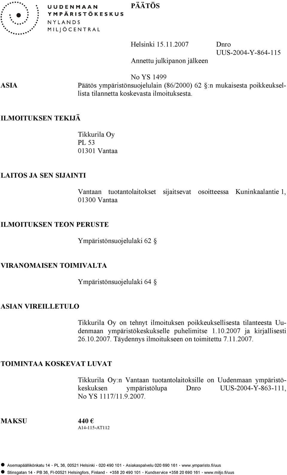 ILMOITUKSEN TEKIJÄ Tikkurila Oy PL 53 01301 Vantaa LAITOS JA SEN SIJAINTI Vantaan tuotantolaitokset sijaitsevat osoitteessa Kuninkaalantie 1, 01300 Vantaa ILMOITUKSEN TEON PERUSTE