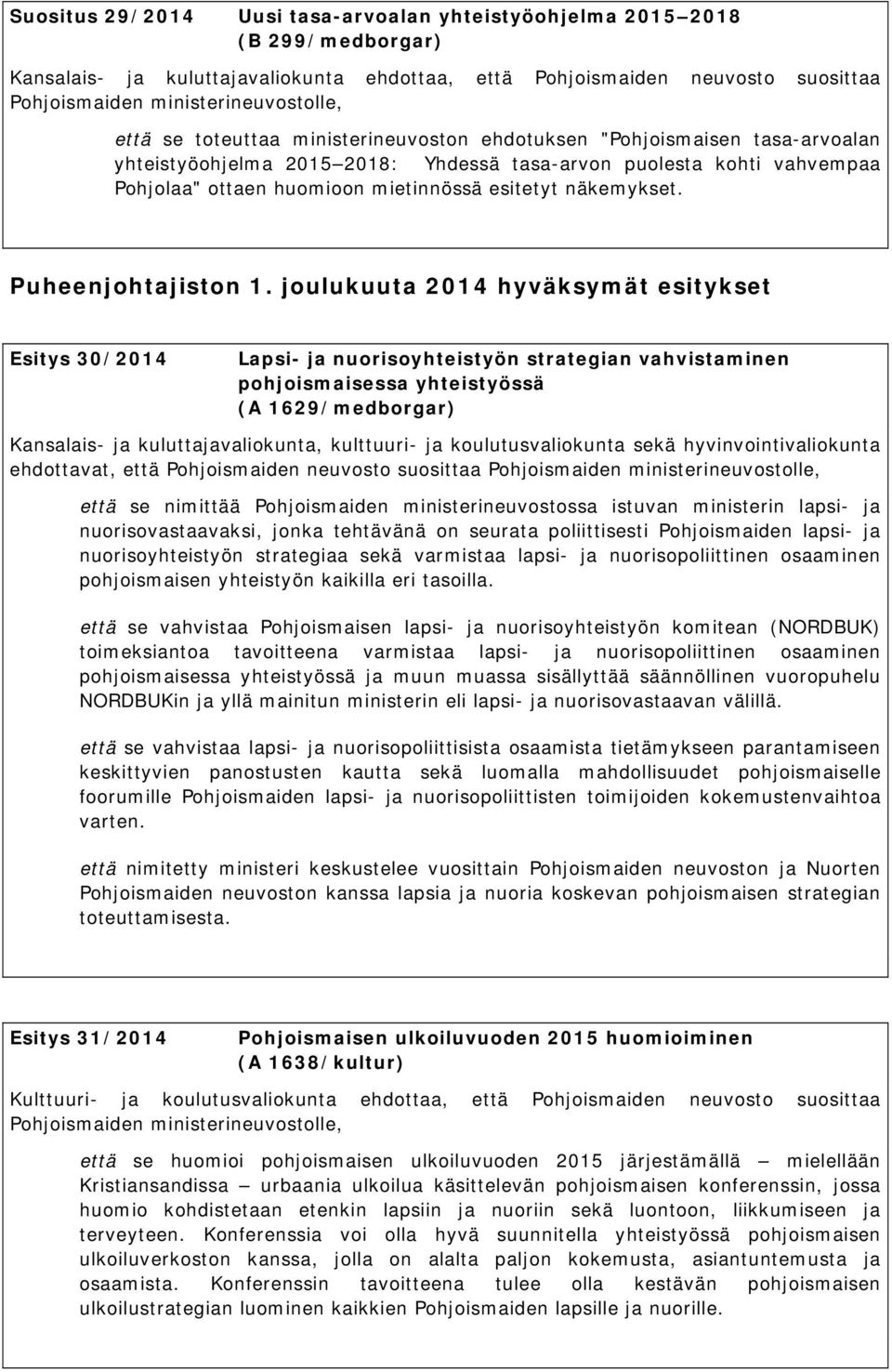 joulukuuta 2014 hyväksymät esitykset Esitys 30/2014 Lapsi- ja nuorisoyhteistyön strategian vahvistaminen pohjoismaisessa yhteistyössä (A 1629/medborgar) Kansalais- ja kuluttajavaliokunta, kulttuuri-