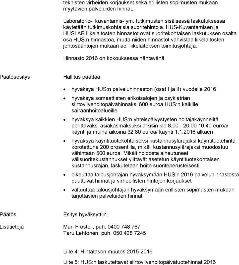 HUS-Kuvantamisen ja HUSLAB liikelaitosten hinnastot ovat suoritekohtaisen laskutuksen osalta osa HUS:n hinnastoa, mutta niiden hinnastot vahvistaa liikelaitosten johtosääntöjen mukaan ao.