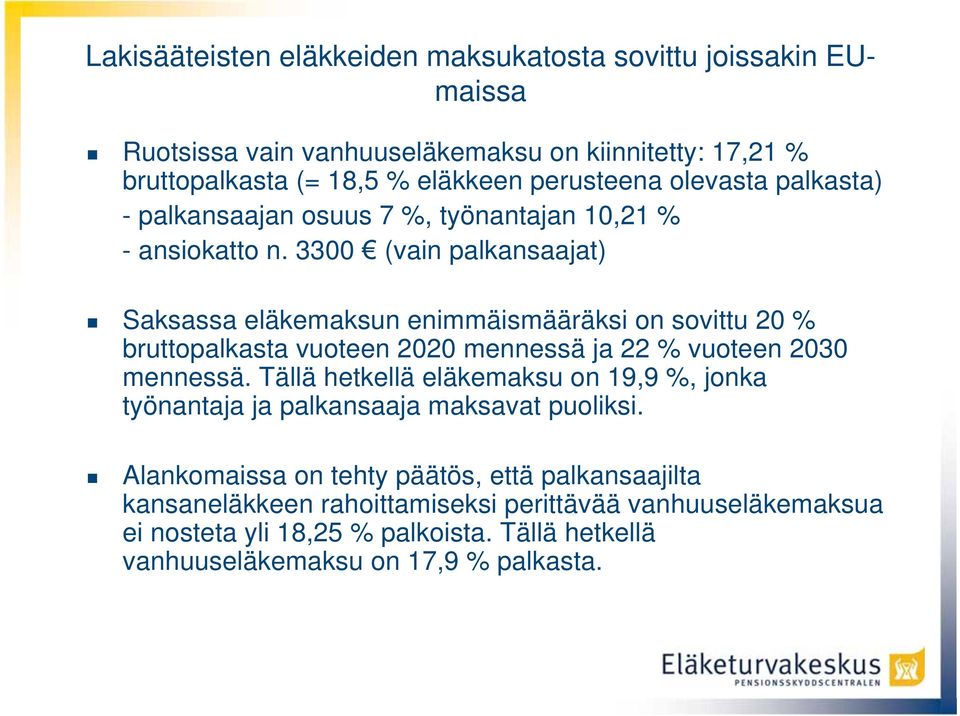 3300 (vain palkansaajat) Saksassa eläkemaksun enimmäismääräksi on sovittu 20 % bruttopalkasta vuoteen 2020 mennessä ja 22 % vuoteen 2030 mennessä.