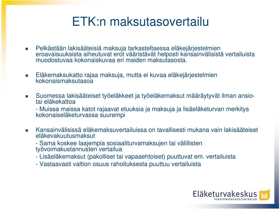 Eläkemaksukatto rajaa maksuja, mutta ei kuvaa eläkejärjestelmien kokonaismaksutasoa Suomessa lakisääteiset työeläkkeet ja työeläkemaksut määräytyvät ilman ansiotai eläkekattoa - Muissa maissa katot