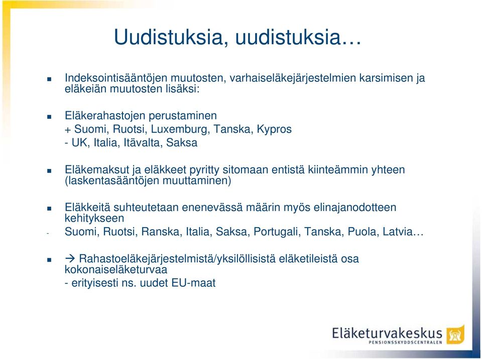 yhteen (laskentasääntöjen muuttaminen) Eläkkeitä suhteutetaan enenevässä määrin myös elinajanodotteen kehitykseen - Suomi, Ruotsi, Ranska, Italia,