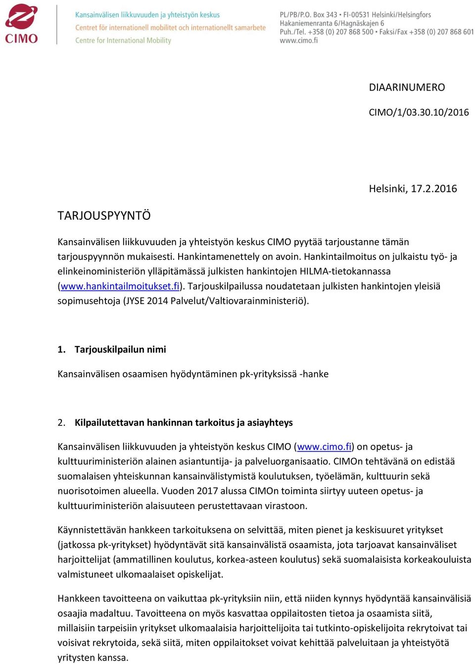 Tarjouskilpailussa noudatetaan julkisten hankintojen yleisiä sopimusehtoja (JYSE 2014 Palvelut/Valtiovarainministeriö). 1.