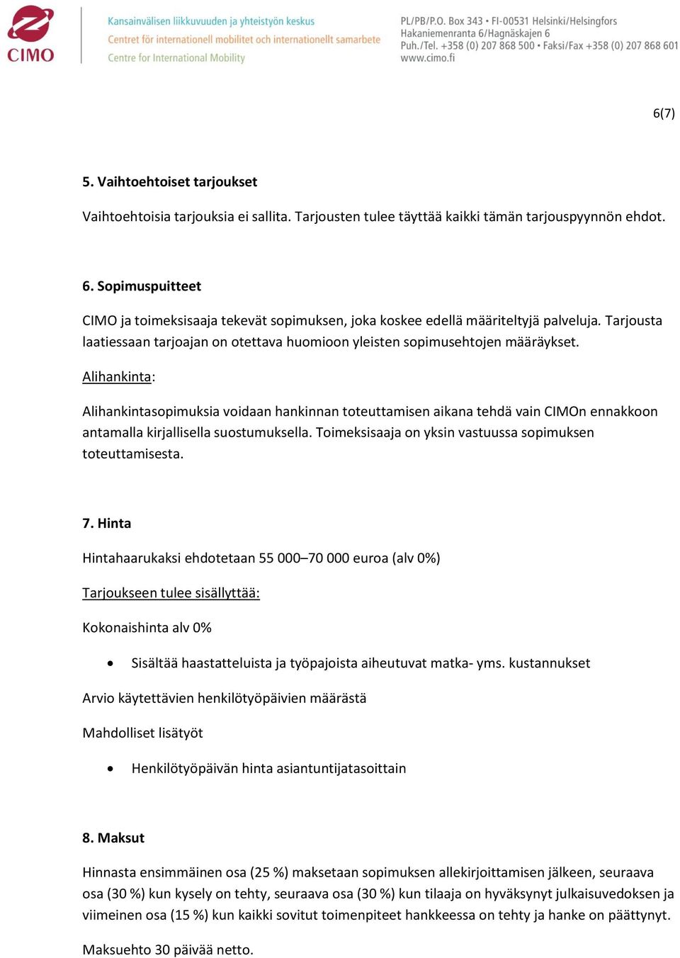 Alihankinta: Alihankintasopimuksia voidaan hankinnan toteuttamisen aikana tehdä vain CIMOn ennakkoon antamalla kirjallisella suostumuksella.