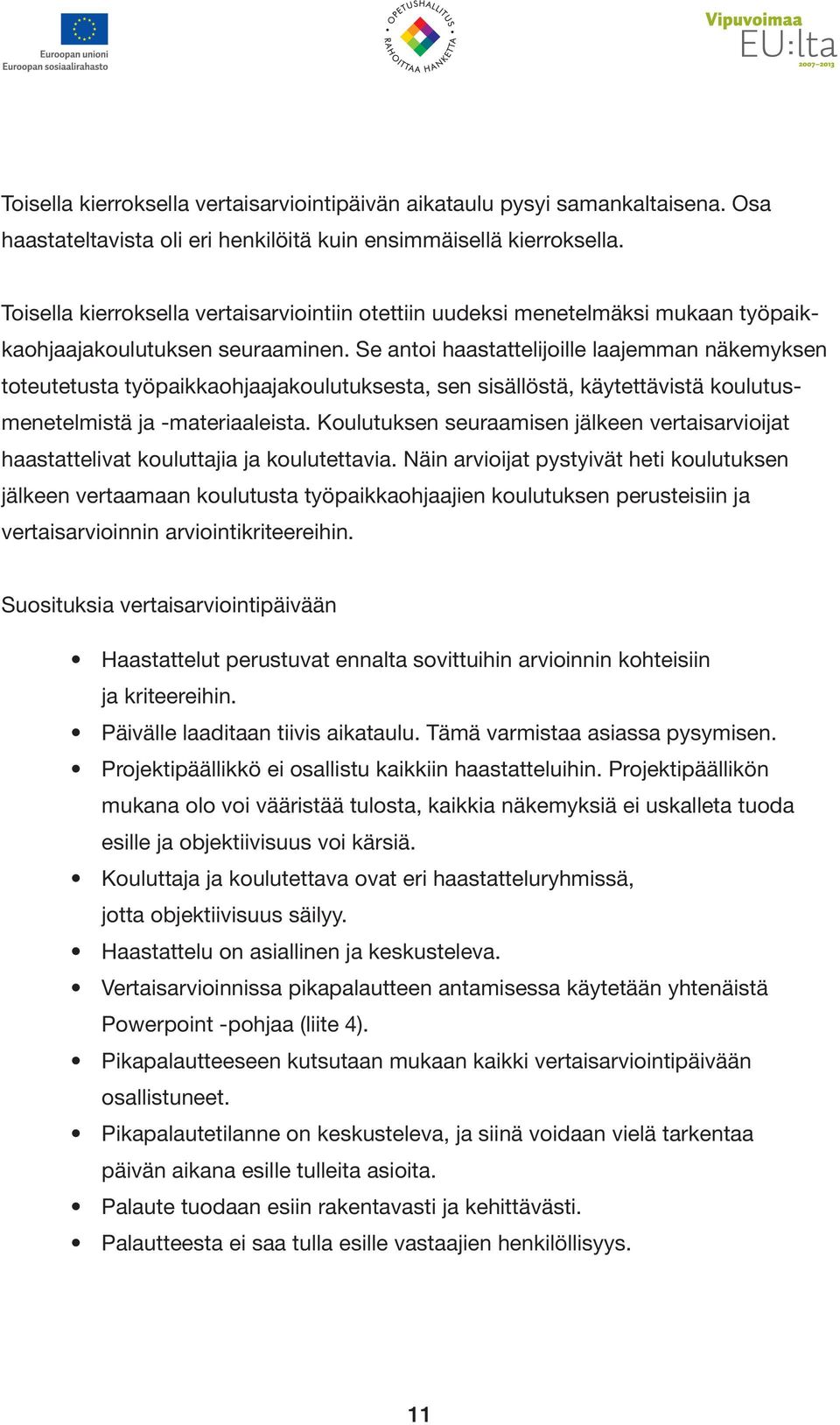 Se antoi haastattelijoille laajemman näkemyksen toteutetusta työpaikkaohjaajakoulutuksesta, sen sisällöstä, käytettävistä koulutusmenetelmistä ja -materiaaleista.