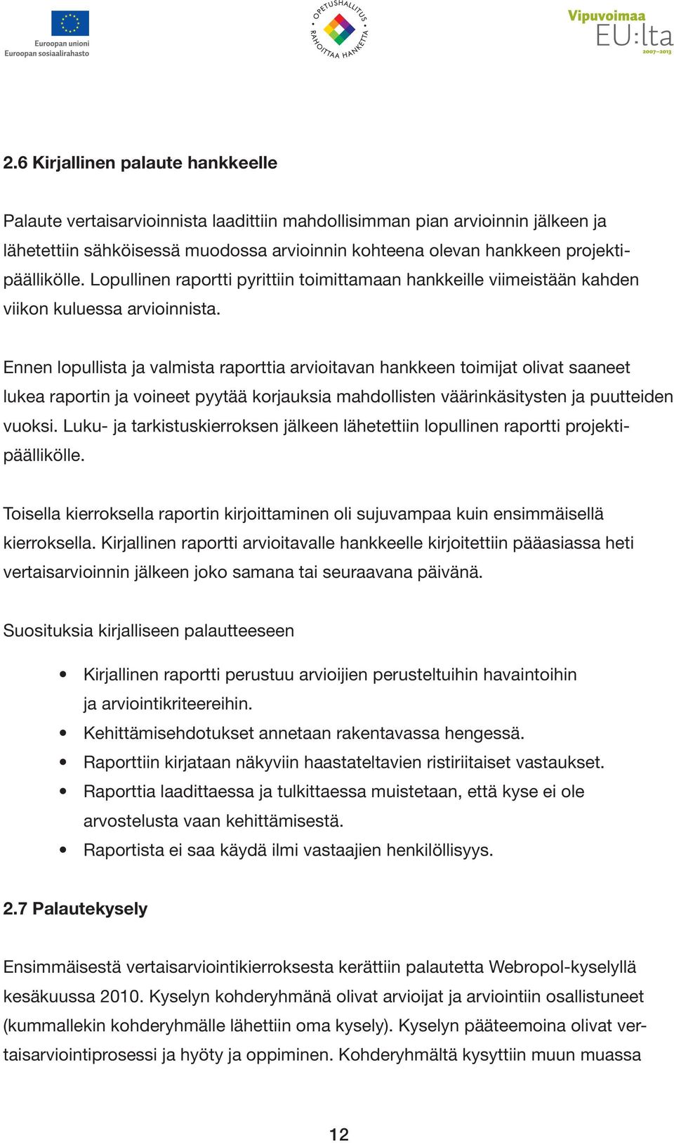 Ennen lopullista ja valmista raporttia arvioitavan hankkeen toimijat olivat saaneet lukea raportin ja voineet pyytää korjauksia mahdollisten väärinkäsitysten ja puutteiden vuoksi.