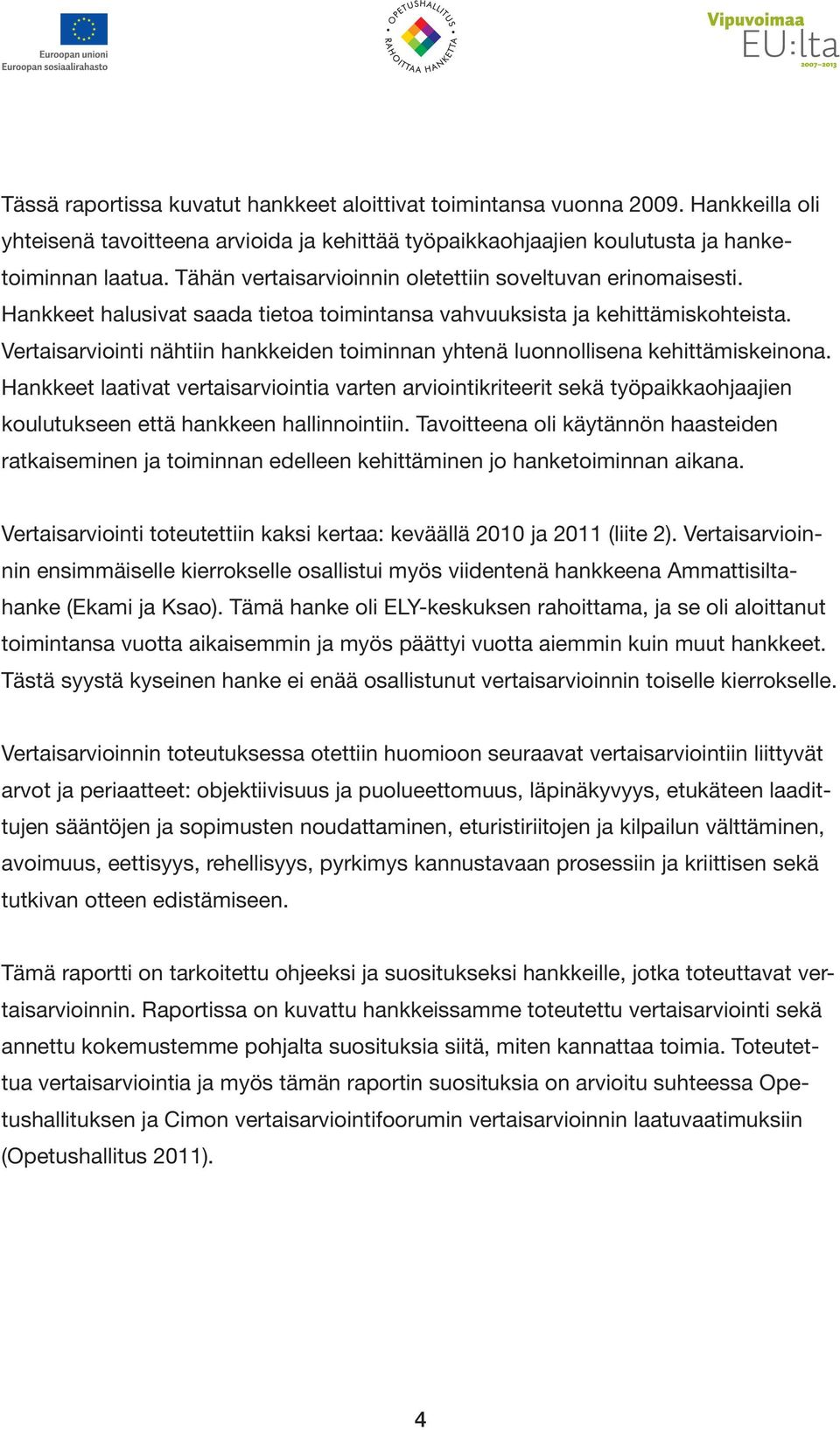 Vertaisarviointi nähtiin hankkeiden toiminnan yhtenä luonnollisena kehittämiskeinona.