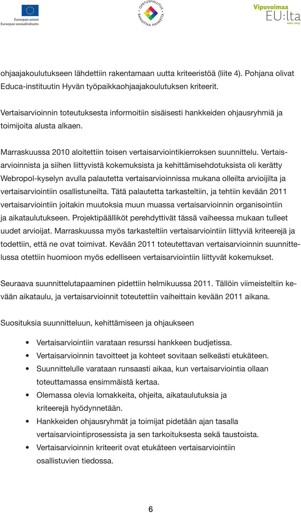 Vertaisarvioinnista ja siihen liittyvistä kokemuksista ja kehittämisehdotuksista oli kerätty Webropol-kyselyn avulla palautetta vertaisarvioinnissa mukana olleilta arvioijilta ja vertaisarviointiin