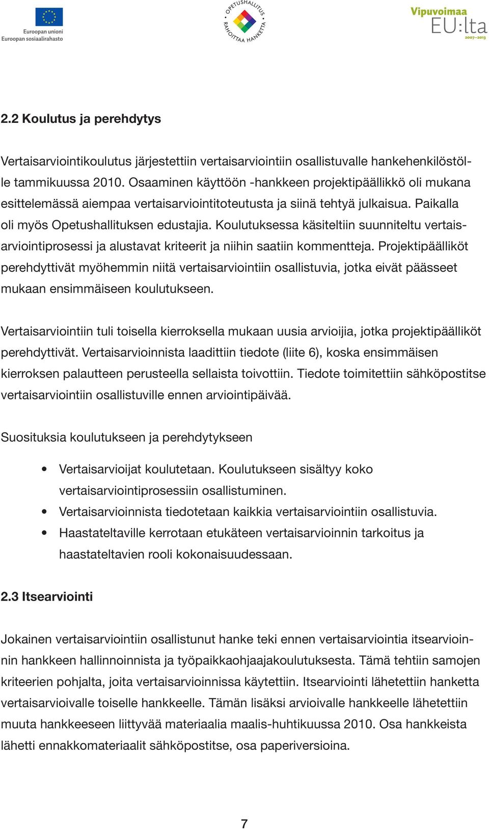 Koulutuksessa käsiteltiin suunniteltu vertaisarviointiprosessi ja alustavat kriteerit ja niihin saatiin kommentteja.