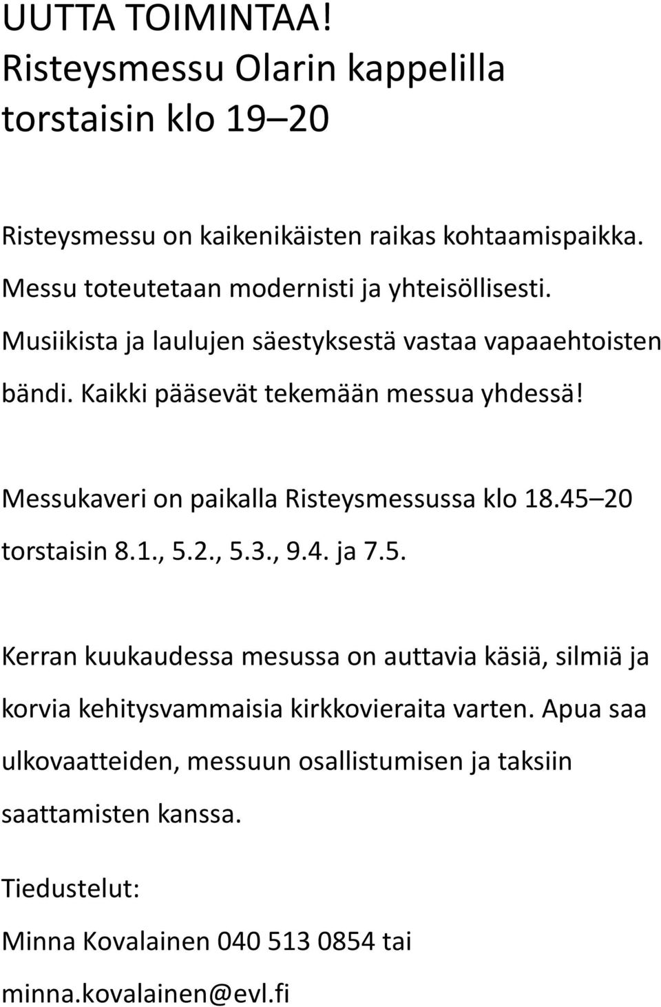 Messukaveri on paikalla Risteysmessussa klo 18.45 20 torstaisin 8.1., 5.2., 5.3., 9.4. ja 7.5. Kerran kuukaudessa mesussa on auttavia käsiä, silmiä ja korvia kehitysvammaisia kirkkovieraita varten.