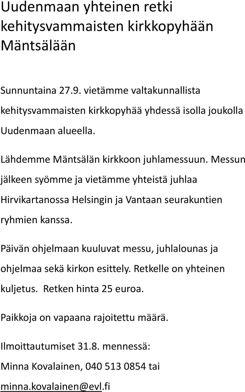 Messun jälkeen syömme ja vietämme yhteistä juhlaa Hirvikartanossa Helsingin ja Vantaan seurakuntien ryhmien kanssa.