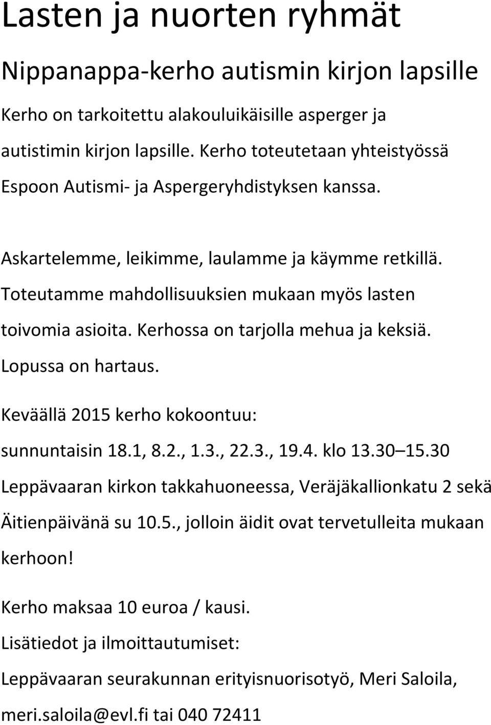 Kerhossa on tarjolla mehua ja keksiä. Lopussa on hartaus. Keväällä 2015 kerho kokoontuu: sunnuntaisin 18.1, 8.2., 1.3., 22.3., 19.4. klo 13.30 15.