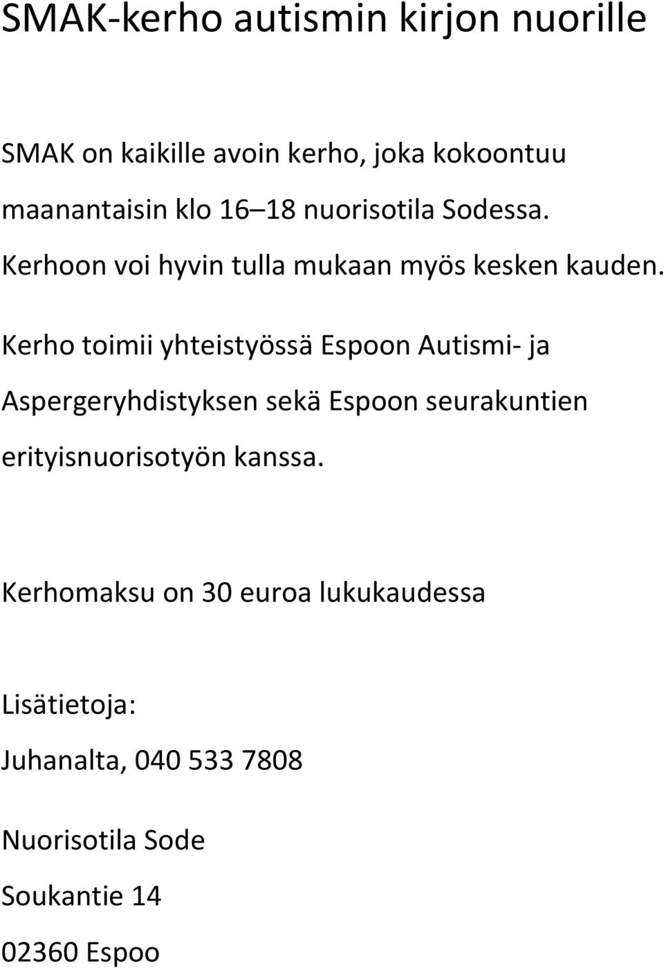 Kerho toimii yhteistyössä Espoon Autismi- ja Aspergeryhdistyksen sekä Espoon seurakuntien