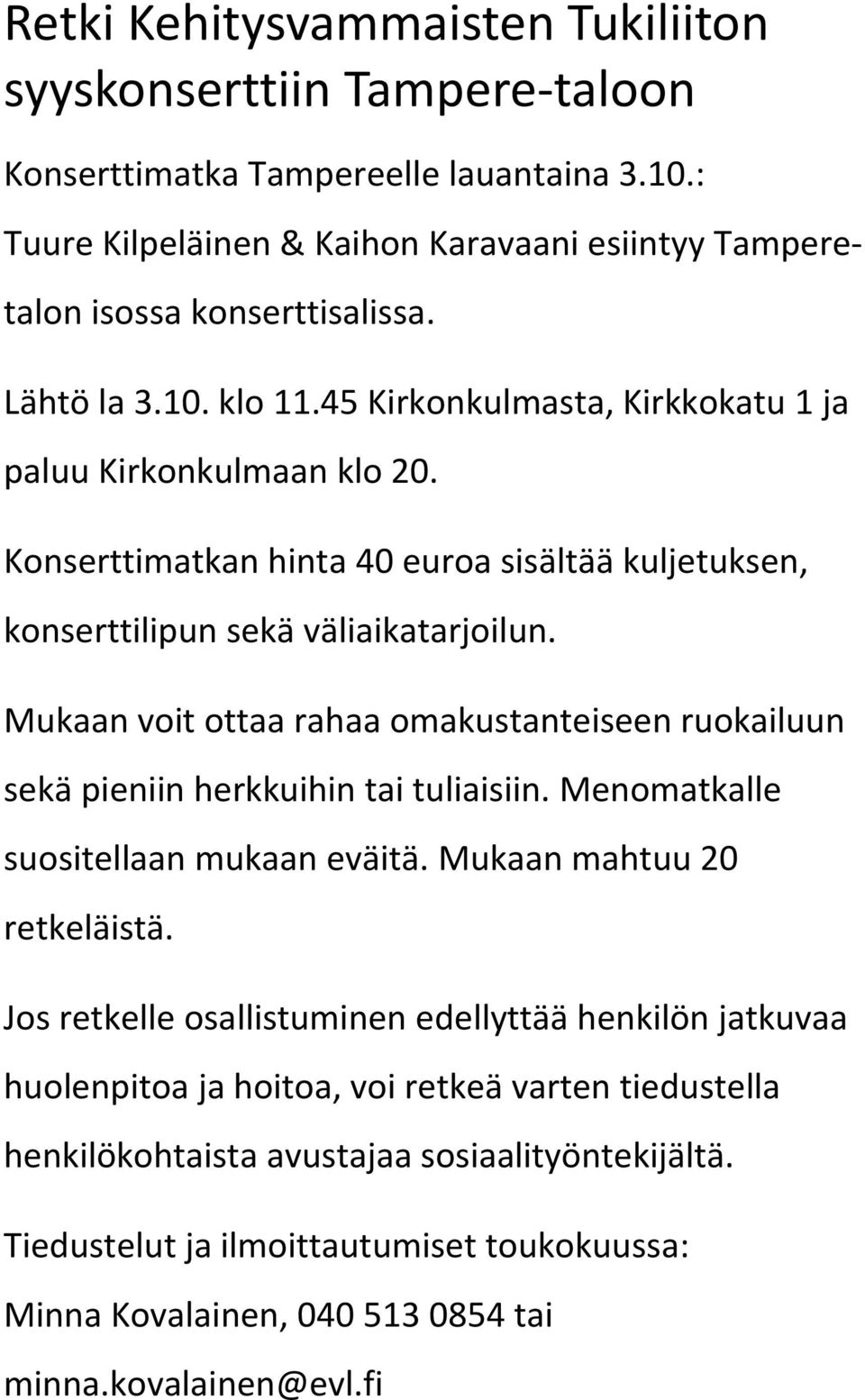 Mukaan voit ottaa rahaa omakustanteiseen ruokailuun sekä pieniin herkkuihin tai tuliaisiin. Menomatkalle suositellaan mukaan eväitä. Mukaan mahtuu 20 retkeläistä.