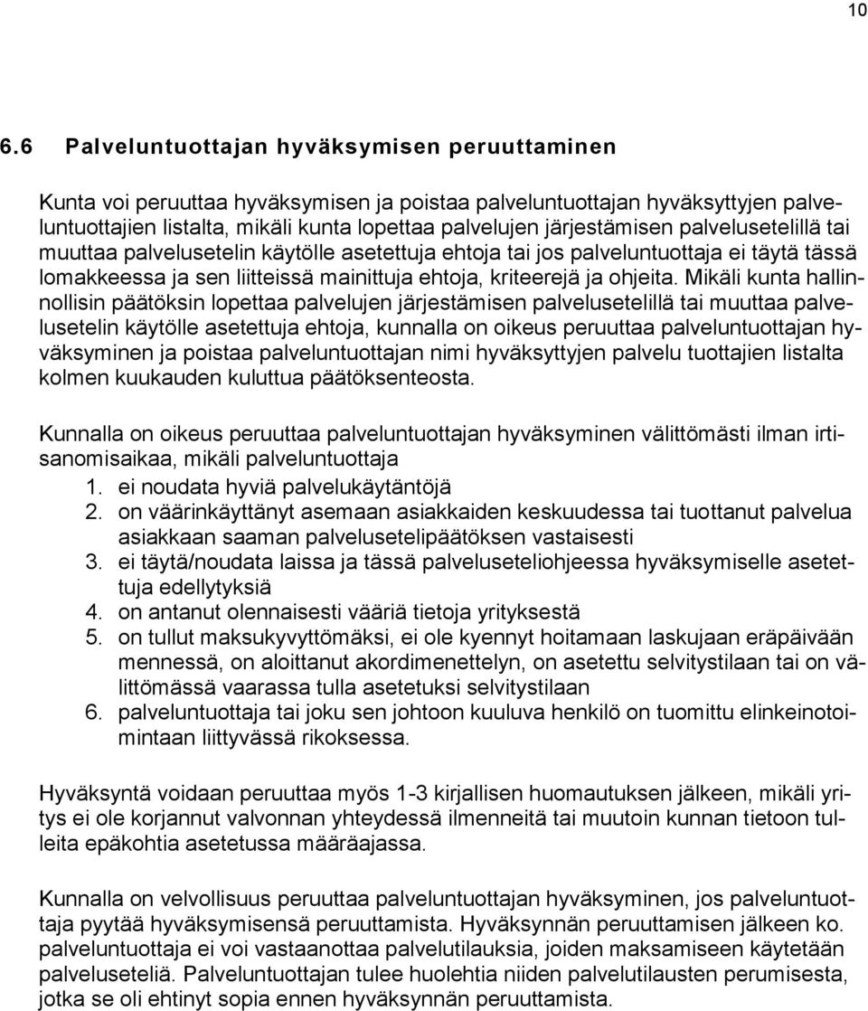 Mikäli kunta hallinnollisin päätöksin lopettaa palvelujen järjestämisen palvelusetelillä tai muuttaa palvelusetelin käytölle asetettuja ehtoja, kunnalla on oikeus peruuttaa palveluntuottajan