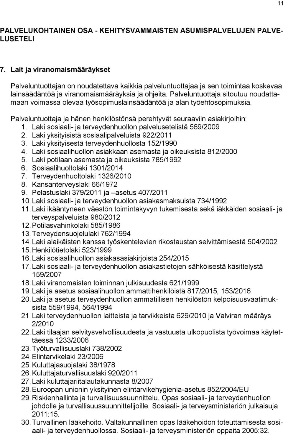 Palveluntuottaja sitoutuu noudattamaan voimassa olevaa työsopimuslainsäädäntöä ja alan työehtosopimuksia. Palveluntuottaja ja hänen henkilöstönsä perehtyvät seuraaviin asiakirjoihin: 1.