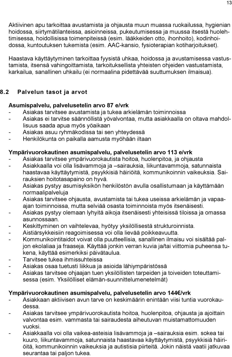 Haastava käyttäytyminen tarkoittaa fyysistä uhkaa, hoidossa ja avustamisessa vastustamista, itsensä vahingoittamista, tarkoituksellista yhteisten ohjeiden vastustamista, karkailua, sanallinen uhkailu