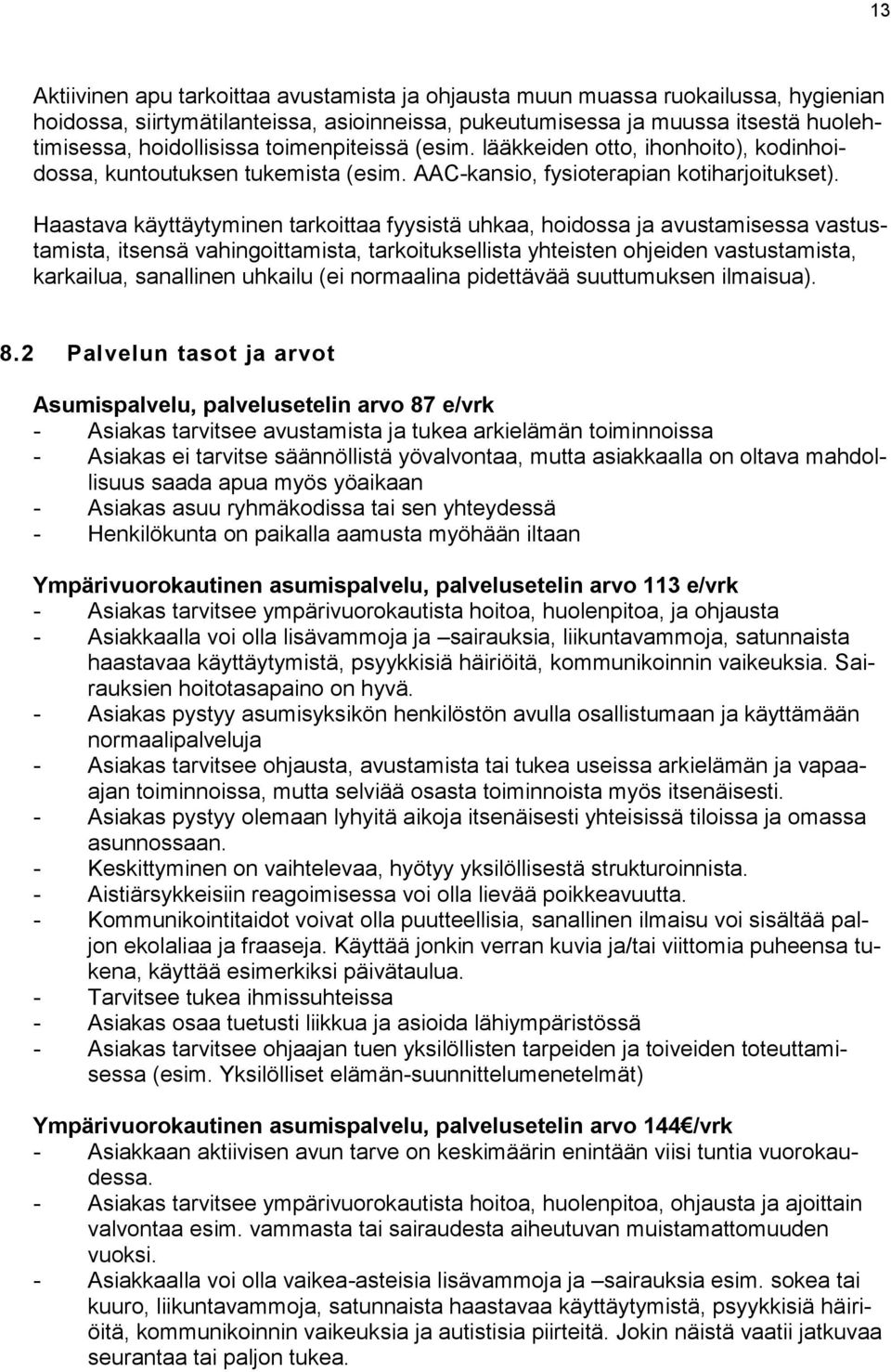 Haastava käyttäytyminen tarkoittaa fyysistä uhkaa, hoidossa ja avustamisessa vastustamista, itsensä vahingoittamista, tarkoituksellista yhteisten ohjeiden vastustamista, karkailua, sanallinen uhkailu