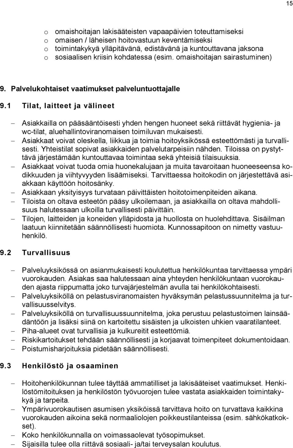 1 Tilat, laitteet ja välineet Asiakkailla on pääsääntöisesti yhden hengen huoneet sekä riittävät hygienia- ja wc-tilat, aluehallintoviranomaisen toimiluvan mukaisesti.