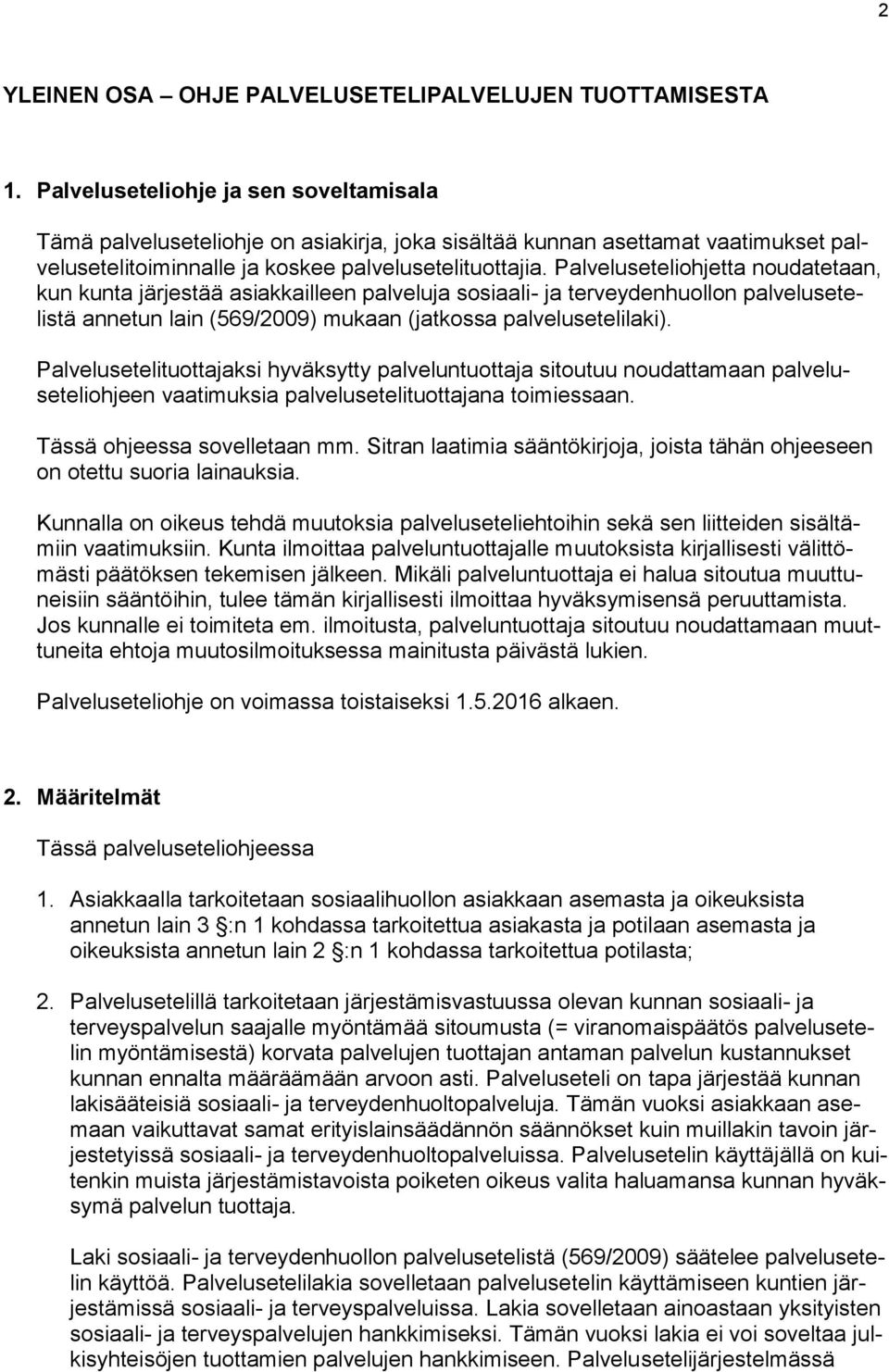 Palveluseteliohjetta noudatetaan, kun kunta järjestää asiakkailleen palveluja sosiaali- ja terveydenhuollon palvelusetelistä annetun lain (569/2009) mukaan (jatkossa palvelusetelilaki).