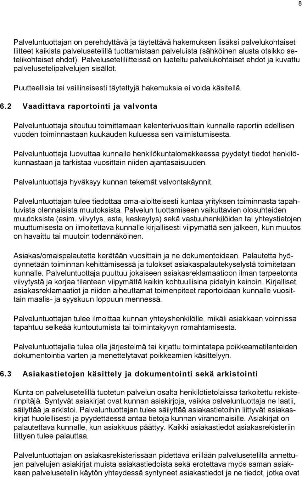 2 Vaadittava raportointi ja valvonta Palveluntuottaja sitoutuu toimittamaan kalenterivuosittain kunnalle raportin edellisen vuoden toiminnastaan kuukauden kuluessa sen valmistumisesta.