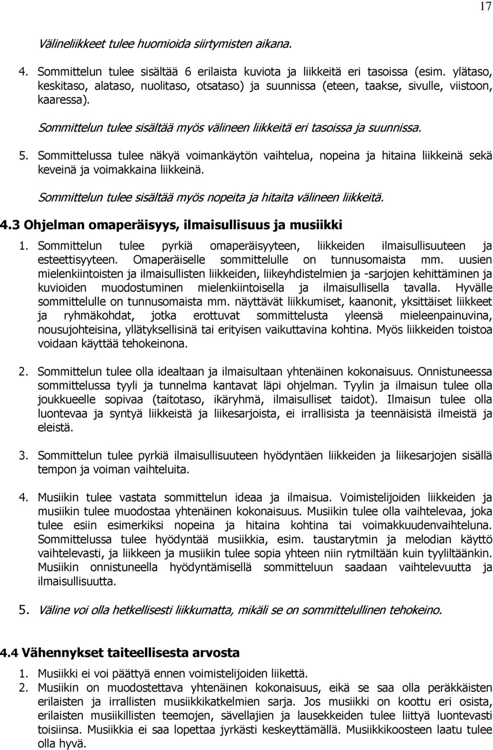 Sommittelussa tulee näkyä voimankäytön vaihtelua, nopeina ja hitaina liikkeinä sekä keveinä ja voimakkaina liikkeinä. Sommittelun tulee sisältää myös nopeita ja hitaita välineen liikkeitä. 4.