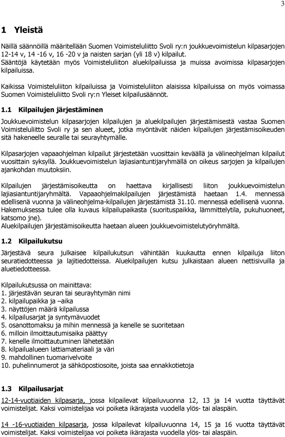 Kaikissa Voimisteluliiton kilpailuissa ja Voimisteluliiton alaisissa kilpailuissa on myös voimassa Suomen Voimisteluliitto Svoli ry:n Yleiset kilpailusäännöt. 1.