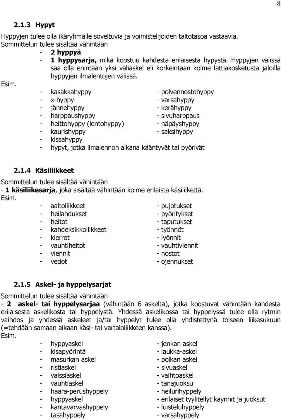 Hyppyjen välissä saa olla enintään yksi väliaskel eli korkeintaan kolme lattiakosketusta jaloilla hyppyjen ilmalentojen välissä. Esim.