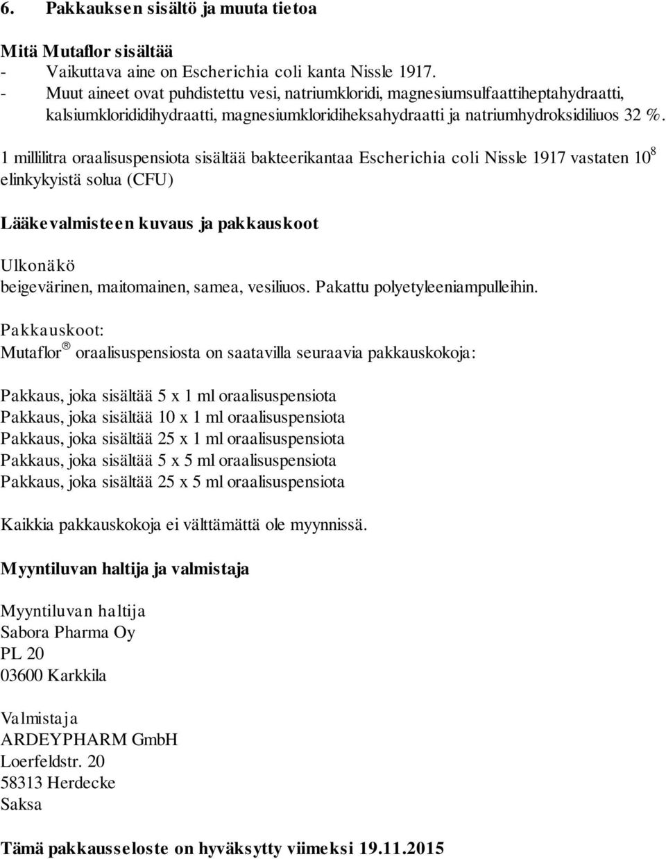 1 millilitra oraalisuspensiota sisältää bakteerikantaa Escherichia coli Nissle 1917 vastaten 10 8 elinkykyistä solua (CFU) Lääkevalmisteen kuvaus ja pakkauskoot Ulkonäkö beigevärinen, maitomainen,