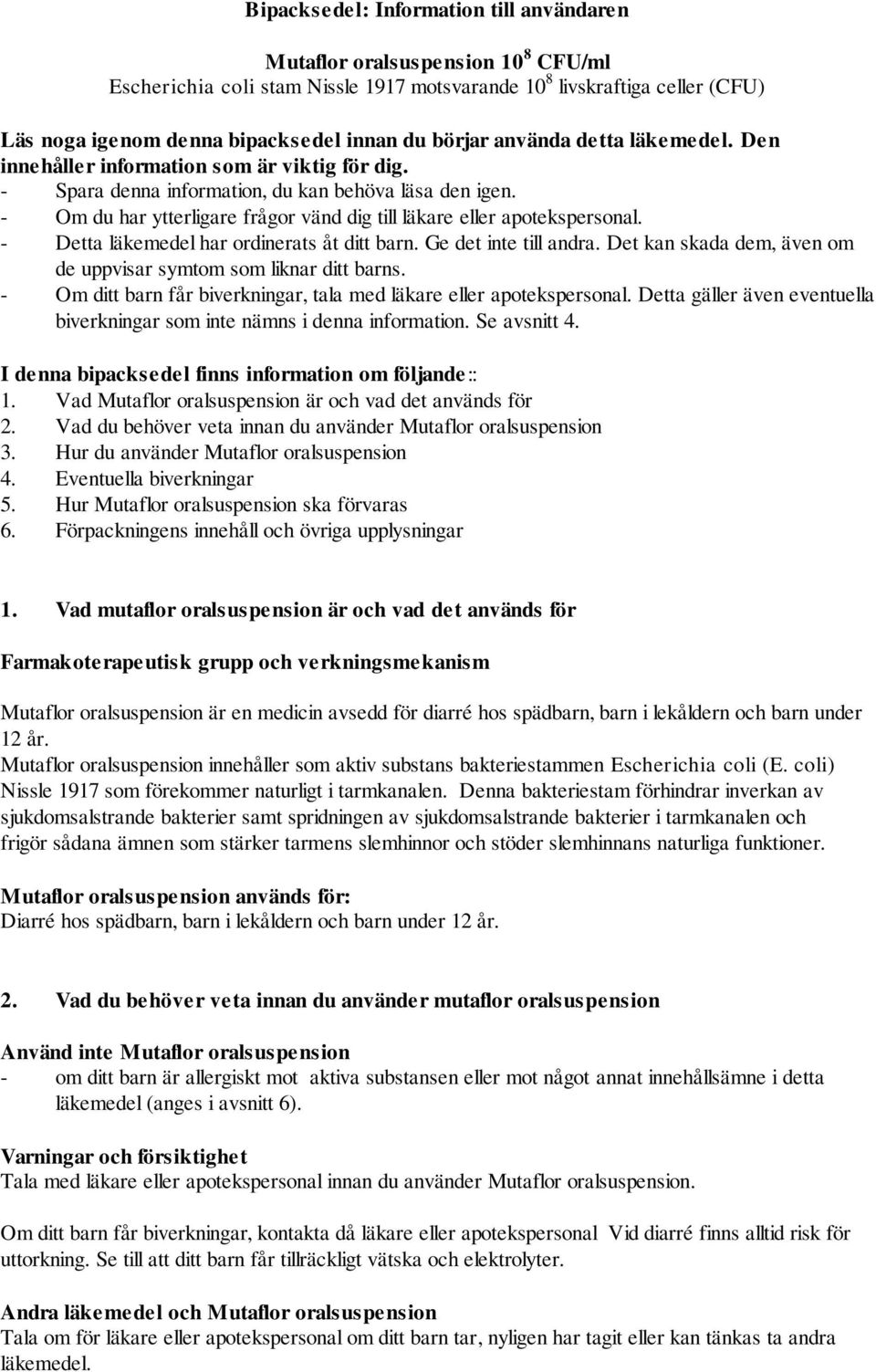 - Om du har ytterligare frågor vänd dig till läkare eller apotekspersonal. - Detta läkemedel har ordinerats åt ditt barn. Ge det inte till andra.