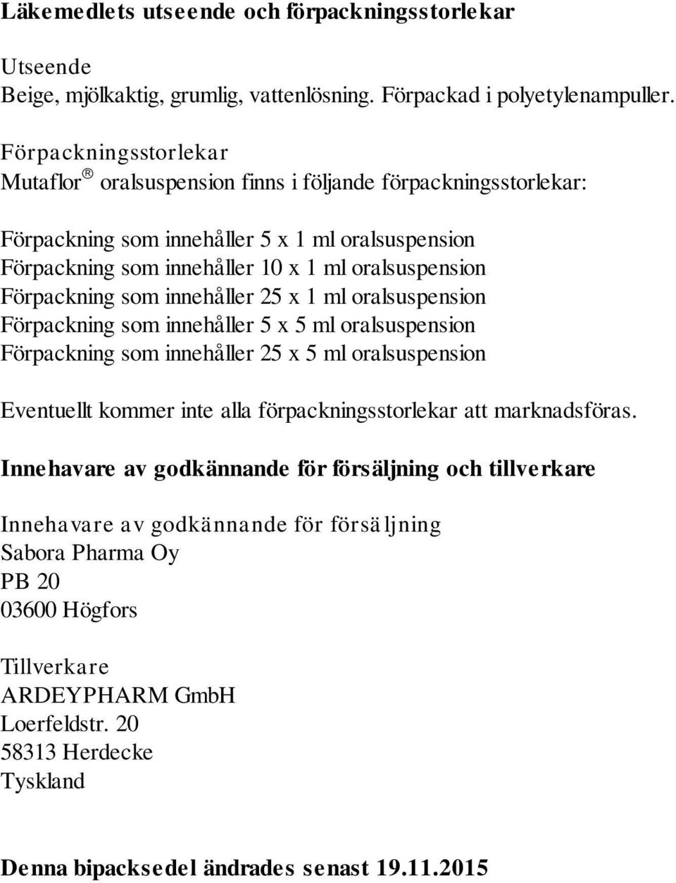 Förpackning som innehåller 25 x 1 ml oralsuspension Förpackning som innehåller 5 x 5 ml oralsuspension Förpackning som innehåller 25 x 5 ml oralsuspension Eventuellt kommer inte alla