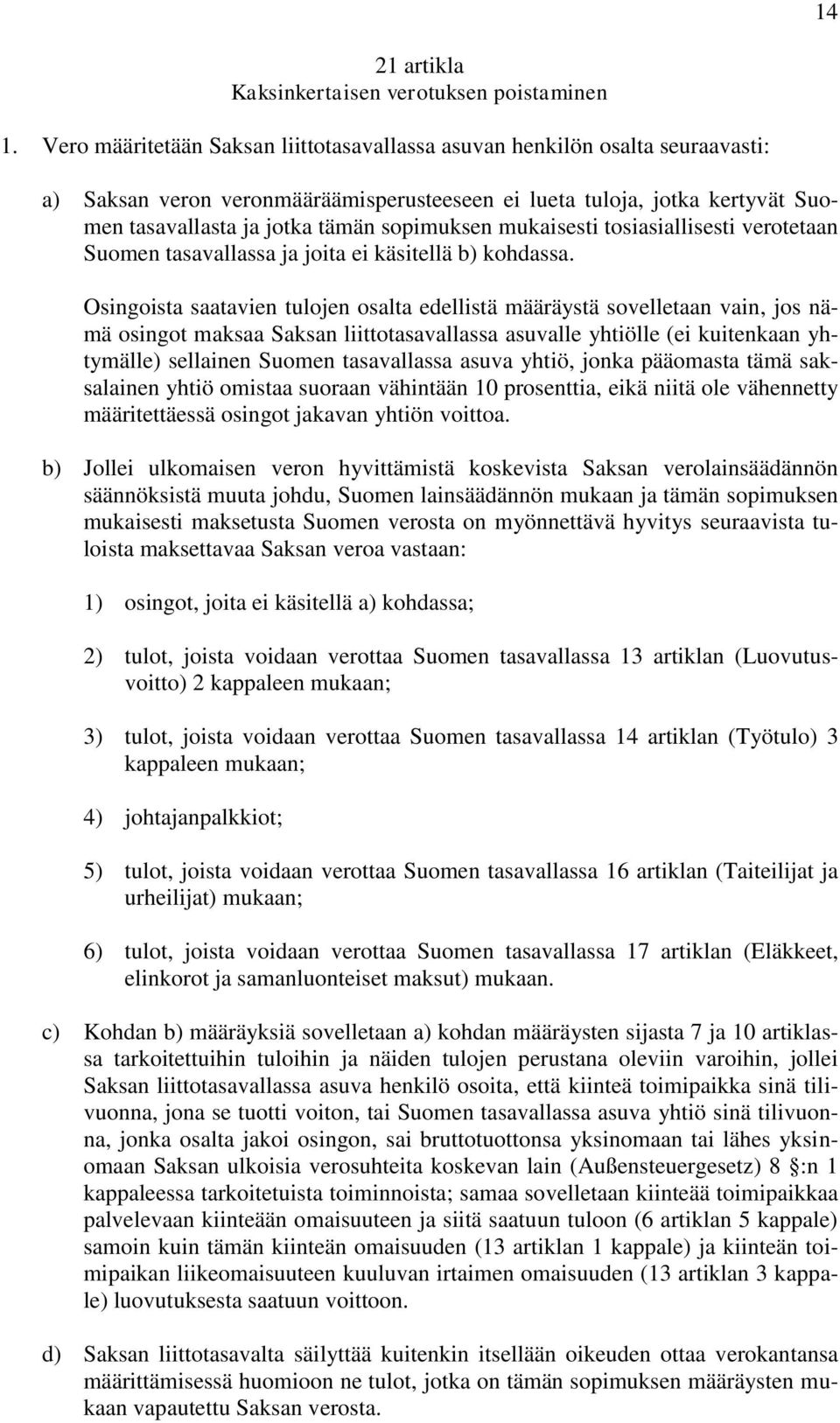 mukaisesti tosiasiallisesti verotetaan Suomen tasavallassa ja joita ei käsitellä b) kohdassa.